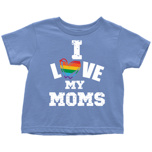 I LOVE MY MOMS LGBTQ Pride Toddler T-Shirt