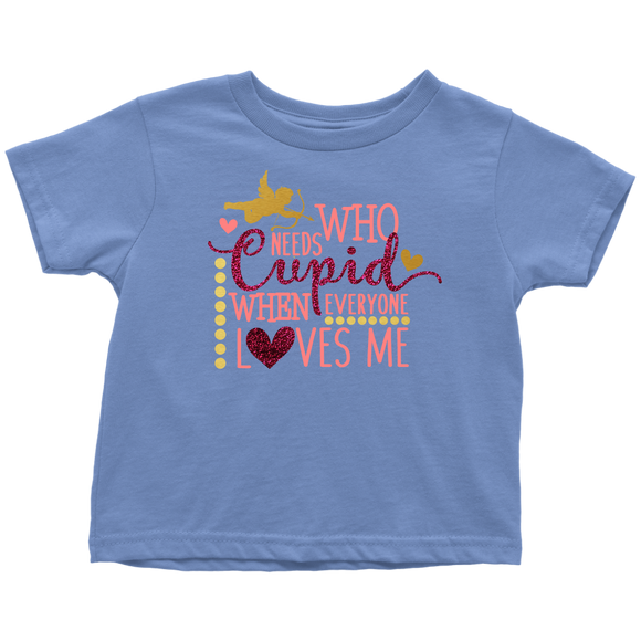 Who Needs Cupid When Everyone Loves Me Toddler T-Shirt, Valentine's Day - J & S Graphics