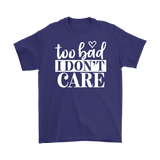 Too Bad I Don't Care Unisex T-Shirt - J & S Graphics