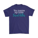 You Inspire My Inner Serial Killer Men's T-Shirt - J & S Graphics