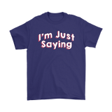 I'm Just Saying Men's T-Shirt - J & S Graphics