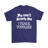 You Can't Scare Me, I Teach Toddlers Unisex T-Shirt