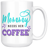 Mommy Needs Her Coffee 11oz or 15oz COFFEE MUG