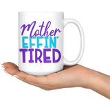 MOTHER EFFIN' TIRED Coffee Mug 11oz or 15oz Funny Mom Mug