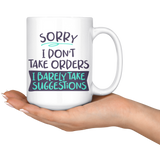 Sorry, I Don't Take Orders COFFEE MUG 11oz or 15oz