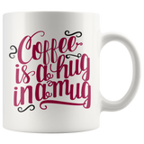 Coffee is a Hug in a Mug 11oz COFFEE MUG - J & S Graphics